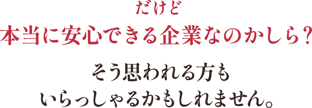 だけど本当に安心できる企業なのかしら?そう思われる方もいらっしゃるかもしれません。